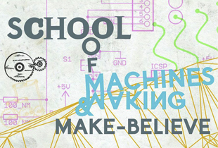 School of Machines, Making & Make-Believe